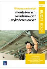 Wykonywanie robót montażowych, okładzinowych i wykończeniowych. Kwalifikacja BUD.11 / BD.04. Część 1. Podręcznik do nauki zawodu technik robót wykończeniowych w budownictwie oraz monter zabudowy i robót wykończeniowych w budownictwie
