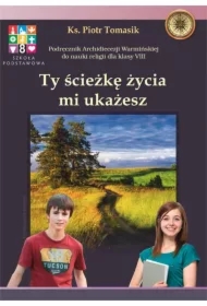 Ty ścieżkę życia mi ukażesz. Podręcznik Archidiecezji Warmińskiej do nauki religii dla klasy VIII