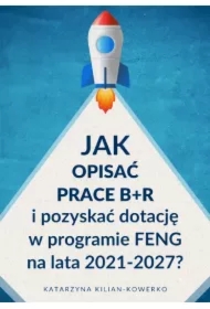 Jak opisać prace B+R i pozyskać dotację w programie FENG na lata 2021-2027?