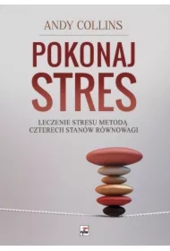 Pokonaj stres. Leczenie stresu metodą czterech stanów równowagi