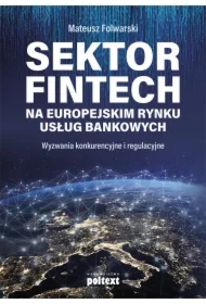 Sektor FinTech na europejskim rynku usług bankowych. Wyzwania konkurencyjne i regulacyjne