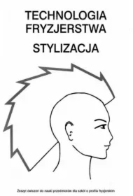 Technologia fryzjerstwa. Stylizacja. Zeszyt ćwiczeń do nauki przedmiotów dla szkół o profilu fryzjerskim