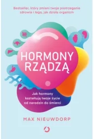 Hormony rządzą. Jak hormony kształtują twoje życie od narodzin do śmierci
