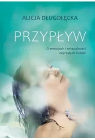 Przypływ. O emocjach i seksualności dojrzałych kobiet