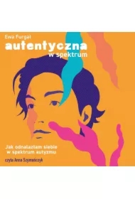 Autentyczna w spektrum. Jak odnalazłam siebie w spektrum autyzmu