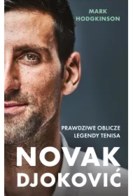 Novak Djoković. Prawdziwe oblicze legendy tenisa