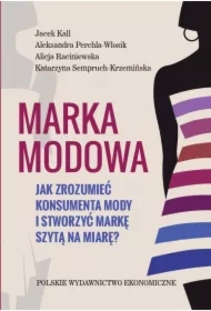 Marka modowa. Jak zrozumieć konsumenta mody i stworzyć markę szytą na miarę?