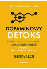 Dopaminowy detoks. Jak pozbyć się rozpraszaczy i zwiększyć swoją efektywność. Podkręć swoją produktywność