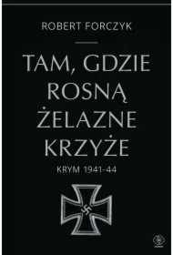 Tam, gdzie rosną Żelazne Krzyże. Krym 1941-44