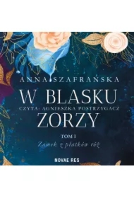 Zamek z płatków róż. W blasku zorzy. Tom 1