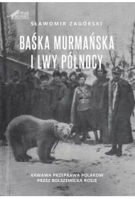 Baśka Murmańska i Lwy Północy. Krwawa przeprawa Polaków przez Bolszewicką Rosję