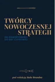Twórcy nowoczesnej strategii. Od starożytności do ery cyfrowej