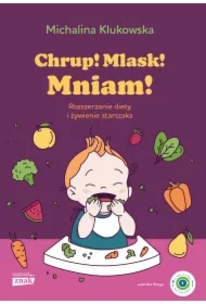 Chrup! Mlask! Mniam! Rozszerzanie diety i żywienie starszaka