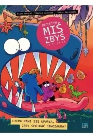 Czemu pani się uparła, żeby spotkać dinozaura. Detektyw Miś Zbyś na tropie. Tom 7