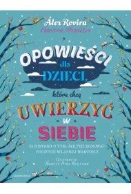 Opowieści dla dzieci, które chcą uwierzyć w siebie. 35 historii o tym, jak pielęgnować poczucie własnej wartości