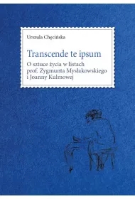 Transcende te ipsum. O sztuce życia w listach...