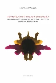 Hermeneutyczny projekt egzystencji. Fenomen rozumienia we wczesnej filozofii Martina Heideggera