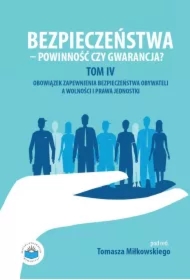 Bezpieczeństwo - powinność czy gwarancja? Tom. IV Obowiazek zapewnienia bezpieczeństwa obywateli a wolności i prawa jednostki
