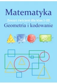 Matematyka. Geometria i kodowanie. Zeszyt ćwiczeń dla klas 1-3
