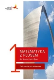 Matematyka z plusem 1. Ćwiczenia podstawowe dla liceum i technikum