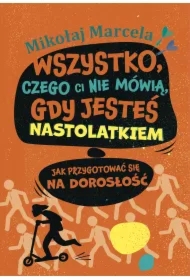 Wszystko, czego ci nie mówią, gdy jesteś nastolatkiem