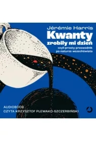 Kwanty zrobiły mi dzień, czyli prosty przewodnik po naturze wszechświata