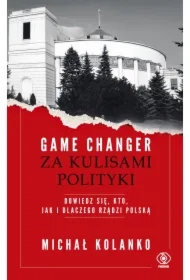Game changer. Za kulisami polityki. Dowiedz się, kto, jak i dlaczego rządzi Polską