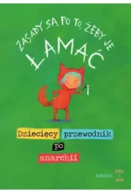 Zasady są po to, żeby je łamać. Dziecięcy przewodnik po anarchii