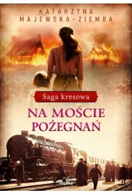 Na moście pożegnań. Saga kresowa. Tom 2