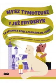 Mysz Tymoteusz i jeż Fryderyk. Tajemnica dzieł Leonarda da Vinci