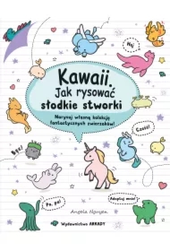 Kawaii. Kawaii. Jak rysować słodkie stworki. Narysuj własną kolekcję fantastycznych zwierzaków!