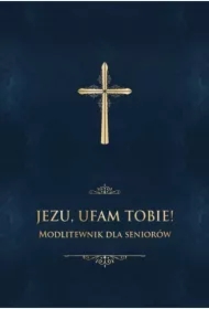 Jezu, ufam Tobie! Modlitewnik dla seniorów -granat