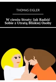 W cieniu Straty: Jak Radzić Sobie z Utratą Bliskiej Osoby