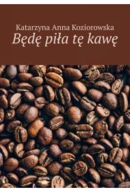 Będę piła tę kawę