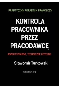 Kontrola pracownika przez pracodawcę. Aspekty prawne, techniczne i etyczne