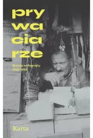 Prywaciarze Biznes w Peerelu 1945-1989