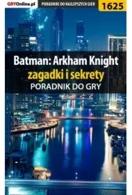 Batman: Arkham Knight. Zagadki i sekrety. Poradnik do gry