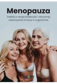 Menopauza. Zadbaj o swoją kobiecość i zatrzymaj niekorzystne zmiany w organizmie