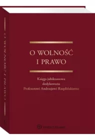 O wolność i prawo Księga jubileuszowa dedykowana Profesorowi Andrzejowi Rzeplińskiemu
