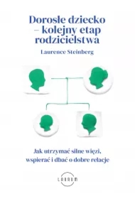Dorosłe dziecko &ndash; kolejny etap rodzicielstwa. Jak utrzymać silne więzi, wspierać i dbać o dobre relacje