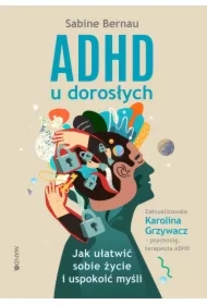ADHD u dorosłych. Jak ułatwić sobie życie i uspokoić myśli