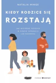 Kiedy rodzice się rozstają. Jak wspierać dziecko w czasie separacji lub rozwodu