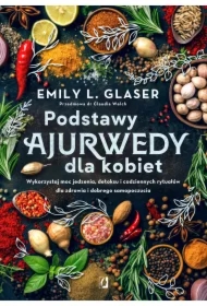 Podstawy ajurwedy dla kobiet. Wykorzystaj moc jedzenia, detoksu i codziennych rytuałów dla zdrowia i dobrego samopoczucia