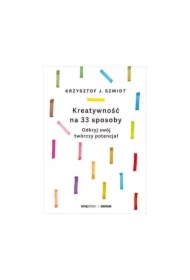 Kreatywność na 33 sposoby. Odkryj swój twórczy potencjał