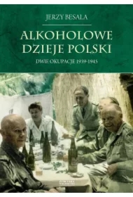Alkoholowe dzieje Polski Tom 4. Dwie okupacje 1939-1945