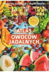 Atlas owoców jadalnych Ponad 180 gatunków z całego świata