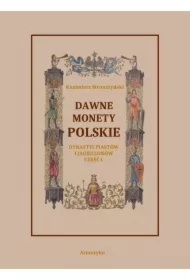 Dawne monety polskie Dynastii Piastów i Jagiellonów, cz. I &ndash; Monety pierwszych czterech wieków rozbiorem wykopalisk objaśnione