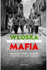Włoska mafia. Cosa Nostra, Kamorra i 'Ndrangheta od 1946 roku po czasy dzisiejsze
