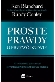 Proste prawdy o przywództwie. 52 wskazówki, jak rozwijać servant leadership oraz budować zaufanie
