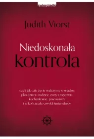 Niedoskonała kontrola, czyli jak całe życie walczymy o władzę: jako dzieci i rodzice, żony i mężowie, kochankowie, pracownicy i w końcu jako zwykli śmiertelnicy